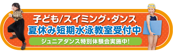 夏休み短期水泳教室受付中！/ジュニアダンス特別体験会実施中！